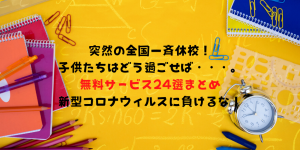 【5/4更新】全国一斉休校で使える無料サービス24選まとめ！子供たちは新型コロナウィルスに決して負けない！